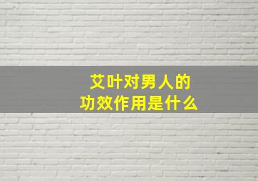 艾叶对男人的功效作用是什么