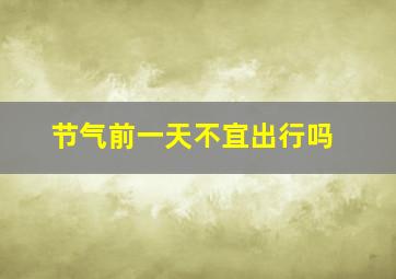 节气前一天不宜出行吗