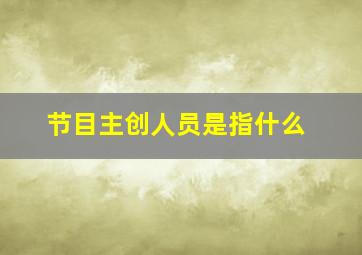 节目主创人员是指什么