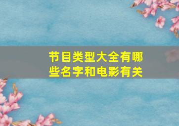 节目类型大全有哪些名字和电影有关