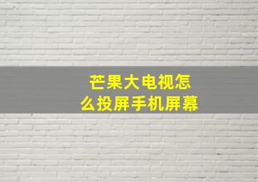 芒果大电视怎么投屏手机屏幕