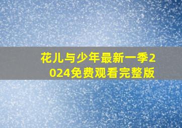 花儿与少年最新一季2024免费观看完整版