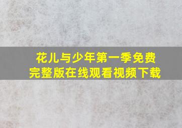 花儿与少年第一季免费完整版在线观看视频下载