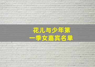 花儿与少年第一季女嘉宾名单