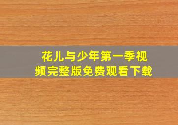 花儿与少年第一季视频完整版免费观看下载