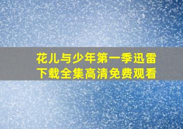 花儿与少年第一季迅雷下载全集高清免费观看