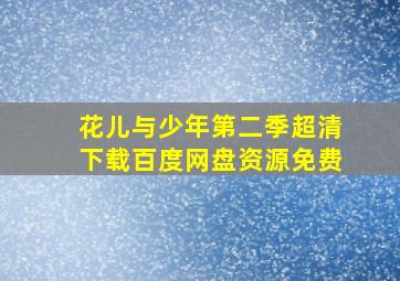 花儿与少年第二季超清下载百度网盘资源免费