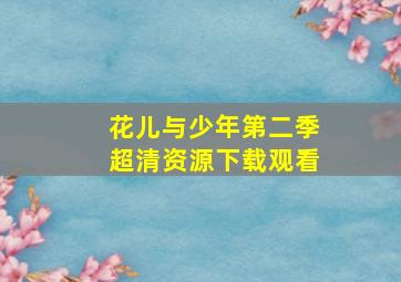 花儿与少年第二季超清资源下载观看