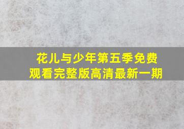 花儿与少年第五季免费观看完整版高清最新一期