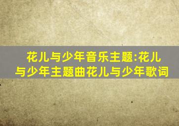 花儿与少年音乐主题:花儿与少年主题曲花儿与少年歌词