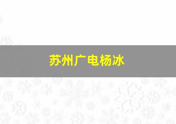 苏州广电杨冰