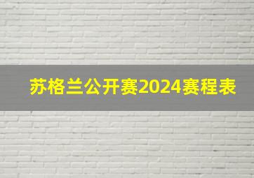 苏格兰公开赛2024赛程表