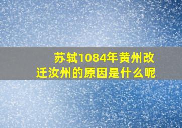 苏轼1084年黄州改迁汝州的原因是什么呢