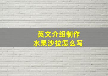 英文介绍制作水果沙拉怎么写