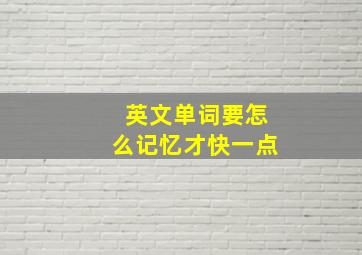 英文单词要怎么记忆才快一点