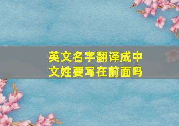 英文名字翻译成中文姓要写在前面吗