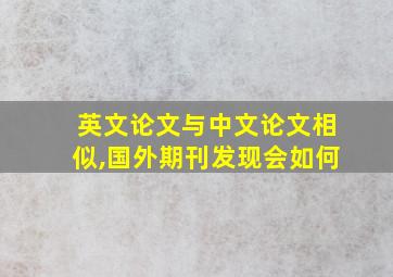 英文论文与中文论文相似,国外期刊发现会如何