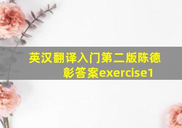 英汉翻译入门第二版陈德彰答案exercise1