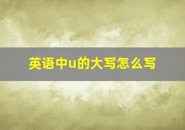 英语中u的大写怎么写