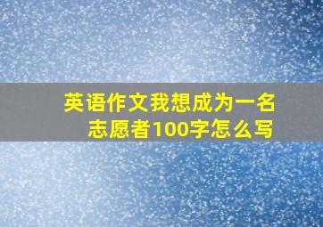 英语作文我想成为一名志愿者100字怎么写