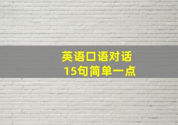 英语口语对话15句简单一点