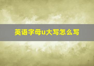 英语字母u大写怎么写