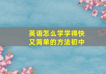 英语怎么学学得快又简单的方法初中