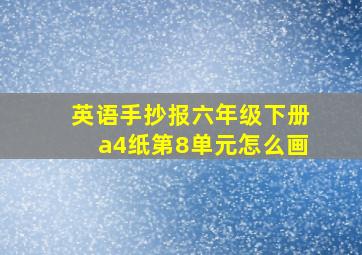 英语手抄报六年级下册a4纸第8单元怎么画