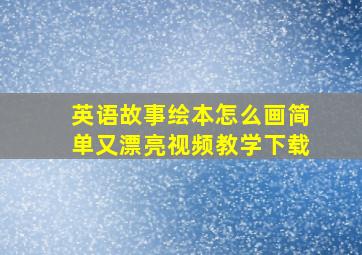 英语故事绘本怎么画简单又漂亮视频教学下载