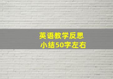 英语教学反思小结50字左右