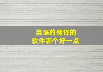 英语的翻译的软件哪个好一点