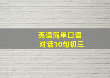 英语简单口语对话10句初三