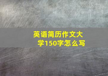 英语简历作文大学150字怎么写