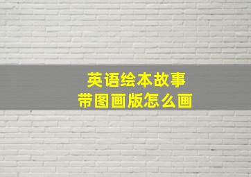 英语绘本故事带图画版怎么画