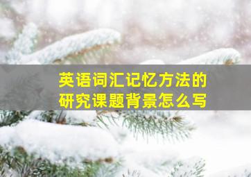 英语词汇记忆方法的研究课题背景怎么写