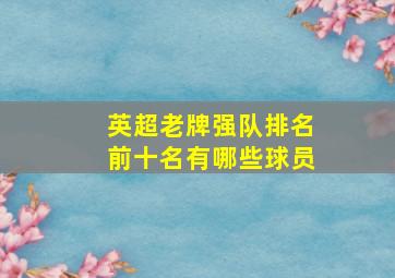 英超老牌强队排名前十名有哪些球员