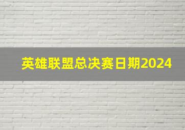 英雄联盟总决赛日期2024