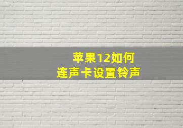 苹果12如何连声卡设置铃声