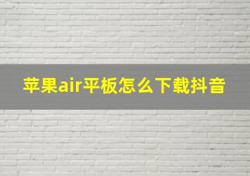 苹果air平板怎么下载抖音