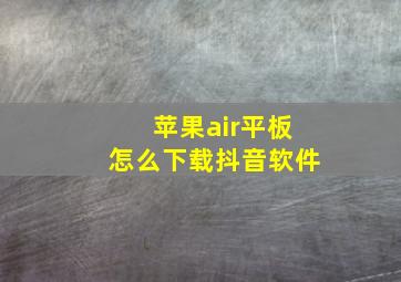 苹果air平板怎么下载抖音软件