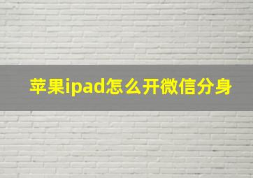 苹果ipad怎么开微信分身