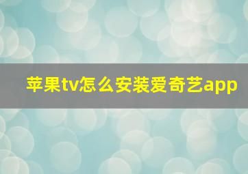 苹果tv怎么安装爱奇艺app