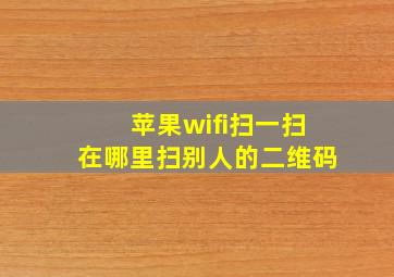 苹果wifi扫一扫在哪里扫别人的二维码