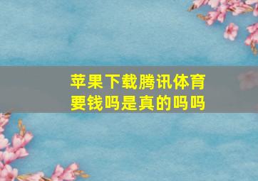 苹果下载腾讯体育要钱吗是真的吗吗