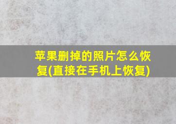 苹果删掉的照片怎么恢复(直接在手机上恢复)