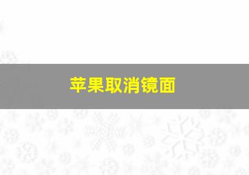 苹果取消镜面