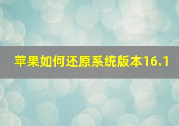 苹果如何还原系统版本16.1