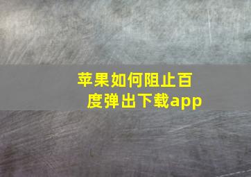 苹果如何阻止百度弹出下载app