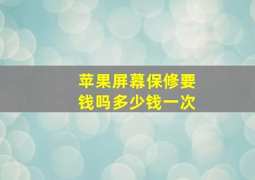 苹果屏幕保修要钱吗多少钱一次