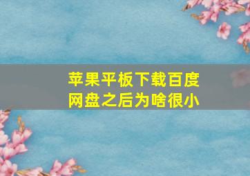 苹果平板下载百度网盘之后为啥很小